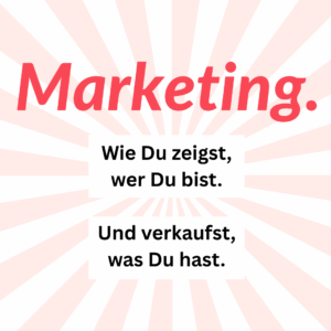 Marketing. Wie Du zeigst, wer Du bist. Und verkaufst, was Du hast.